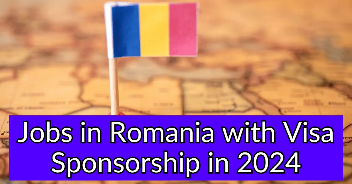 Jobs in Romania with Visa Sponsorship in 2024
