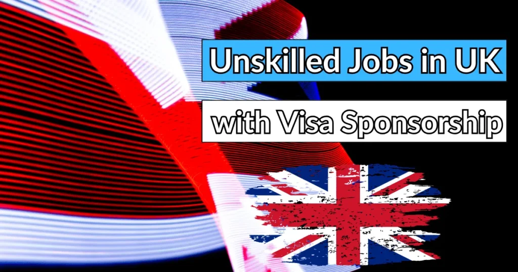 Unskilled Jobs in UK with Visa Sponsorship 2024