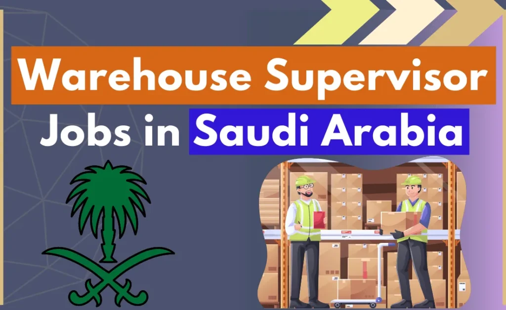 Warehouse Supervisor Jobs in Saudi Arabia with Visa Sponsorship 2024